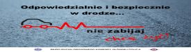 Kierowco nie zabieraj życia swojego, Twoich bliskich czy innych uczestników ruchu drogowego.